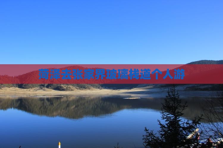 菏泽去张家界玻璃栈道个人游