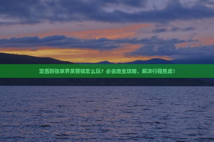 定西到张家界芙蓉镇必去地