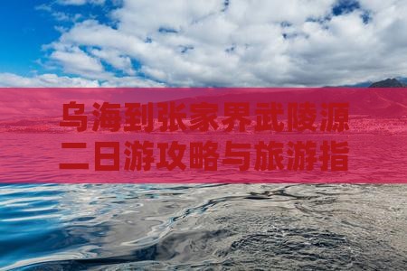 乌海市到张家界武陵源二日游