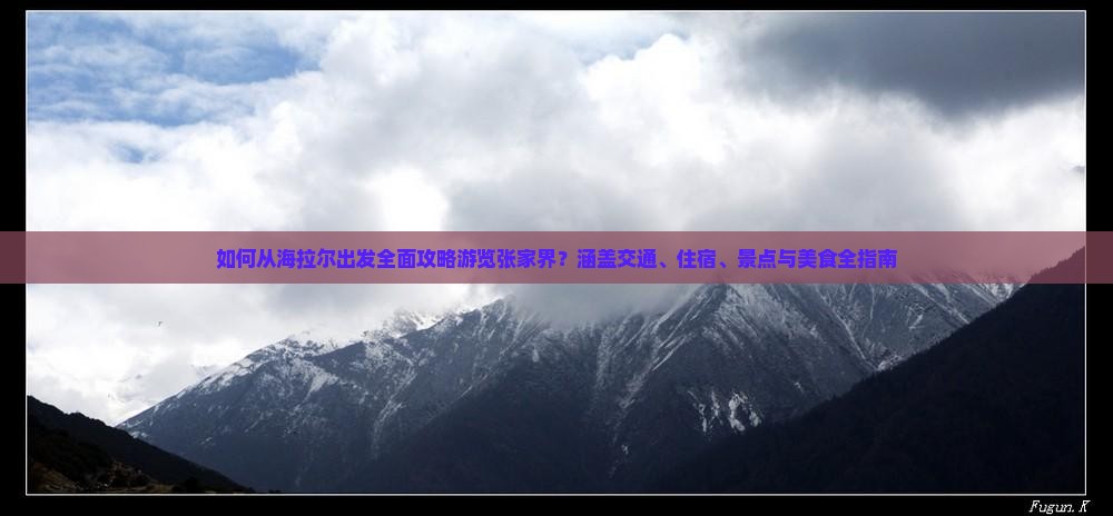 如何从海拉尔出发全面攻略游览张家界？涵盖交通、住宿、景点与美食全指南