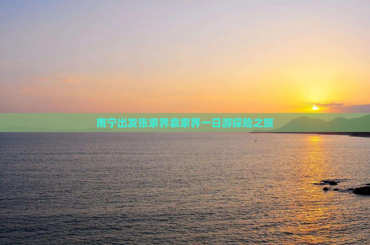 南宁出发张家界袁家界一日游探险之旅