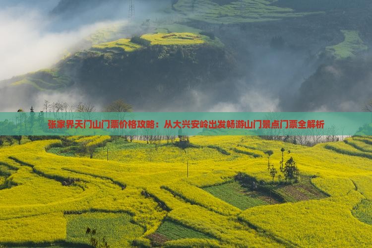 张家界天门山门票价格攻略：从大兴安岭出发畅游山门景点门票全解析