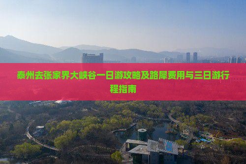泰州去张家界大峡谷一日游攻略及路犀费用与三日游行程指南