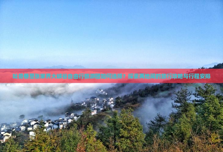 吐鲁番至张家界大峡谷自由行旅游团如何选择？探索两地间的旅行攻略与行程安排