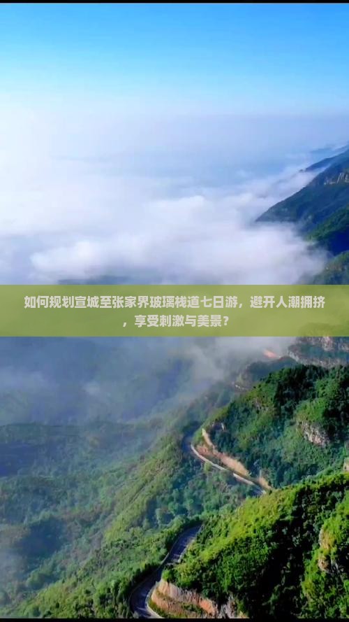 如何规划宣城至张家界玻璃栈道七日游，避开人潮拥挤，享受刺激与美景？
