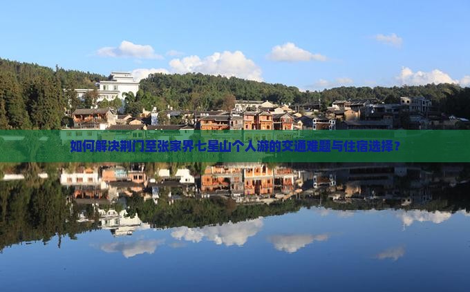 如何解决荆门至张家界七星山个人游的交通难题与住宿选择？