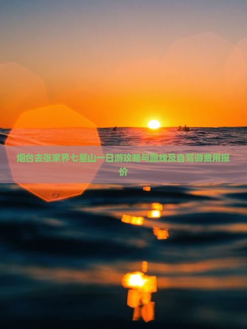 烟台去张家界七星山一日游攻略与路线及自驾游费用报价