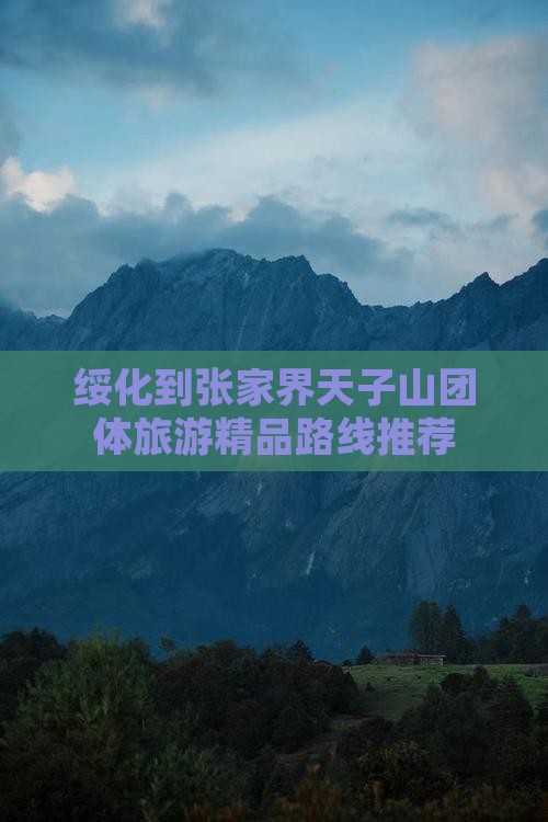 绥化到张家界天子山团体旅游精品路线推荐