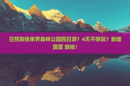 日照到张家界森林公园四日游？4天不够玩？新增露营+旅拍！