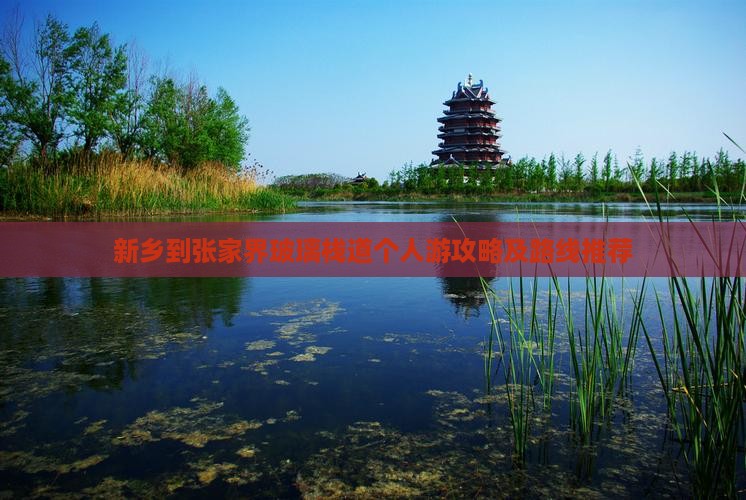 新乡到张家界玻璃栈道个人游攻略及路线推荐