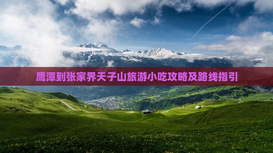 鹰潭到张家界天子山旅游小吃攻略及路线指引
