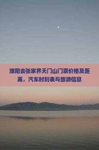 濮阳去张家界天门山门票价格及距离，汽车时刻表与旅游信息