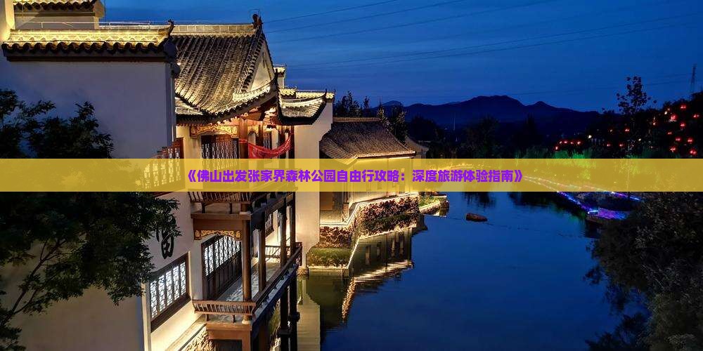 《佛山出发张家界森林公园自由行攻略：深度旅游体验指南》
