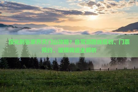 绥化到张家界天门山攻略？自驾游路线规划、门票预约、玻璃栈道全解析