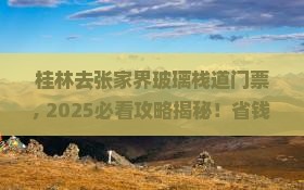桂林去张家界玻璃栈道门票