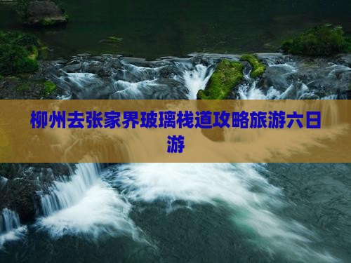 柳州去张家界玻璃栈道六日游