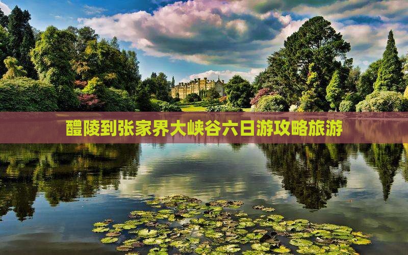醴陵到张家界大峡谷六日游