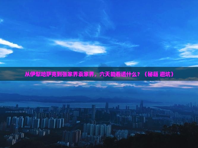 伊犁哈萨克到张家界袁家界六日游