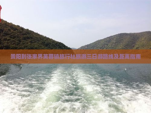 贵阳到张家界芙蓉镇旅行社旅游三日游路线及距离指南