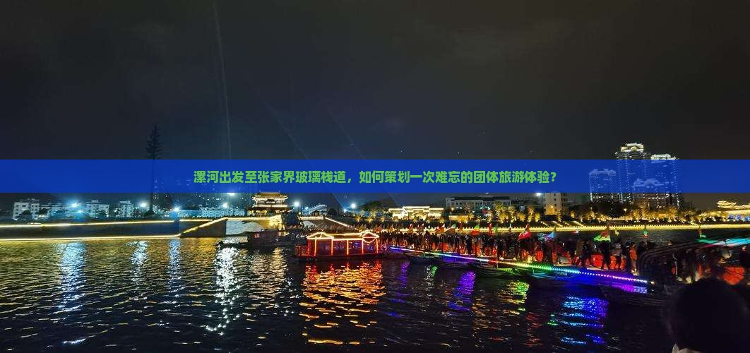 漯河出发至张家界玻璃栈道，如何策划一次难忘的团体旅游体验？