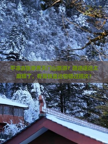 平凉去张家界天门山旅游？路途遥远太麻烦了，有高铁直达怕错过班次？