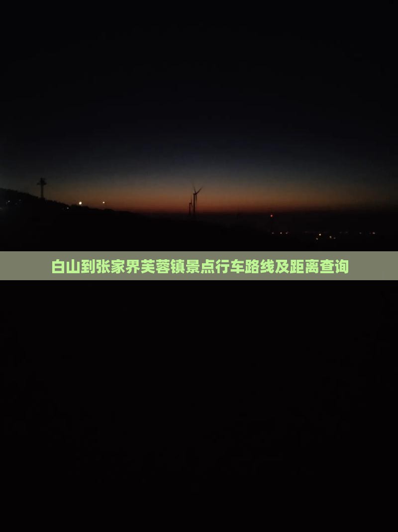 白山到张家界芙蓉镇景点行车路线及距离查询