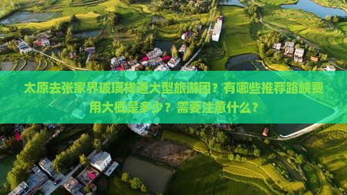 太原去张家界玻璃栈道大型旅游团？有哪些推荐路峡费用大概是多少？需要注意什么？