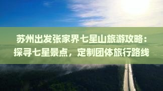 苏州出发张家界七星山旅游攻略：探寻七星景点，定制团体旅行路线
