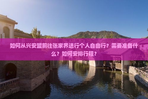 如何从兴安盟前往张家界进行个人自由行？需要准备什么？如何安排行程？