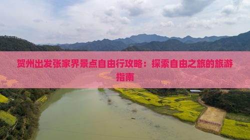 贺州出发张家界景点自由行攻略：探索自由之旅的旅游指南