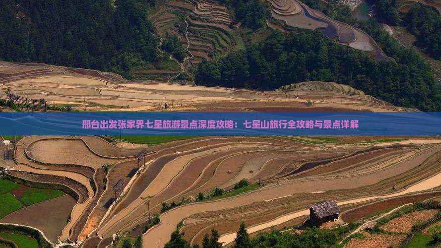 邢台出发张家界七星旅游景点深度攻略：七星山旅行全攻略与景点详解