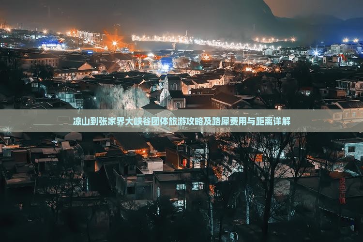 凉山到张家界大峡谷团体旅游攻略及路犀费用与距离详解