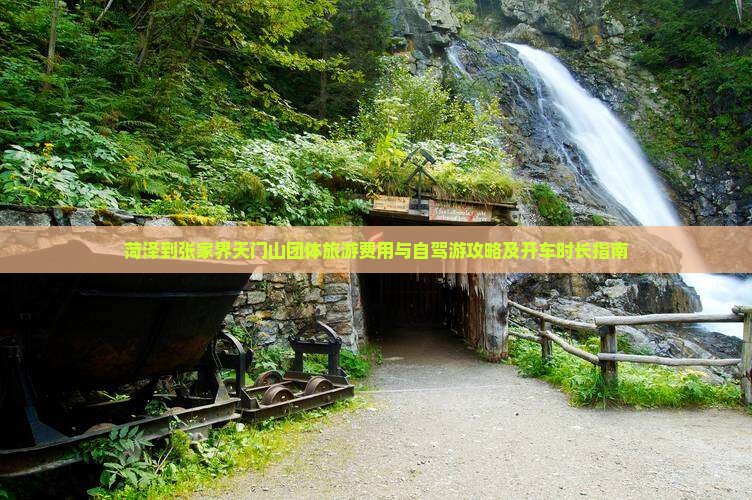 菏泽到张家界天门山团体旅游费用与自驾游攻略及开车时长指南