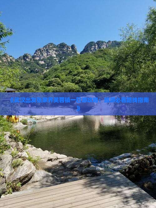 《武汉出发张家界芙蓉镇一日游攻略:旅游必看路线指南》 《武汉出发张家界芙蓉镇一日游攻略:旅游必看路线指南》