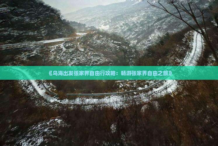 《乌海出发张家界自由行攻略：畅游张家界自由之旅》