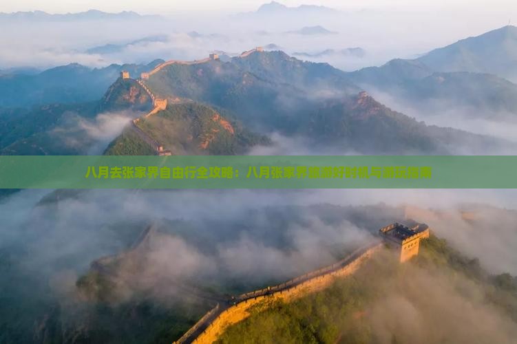 八月去张家界自由行全攻略：八月张家界旅游好时机与游玩指南