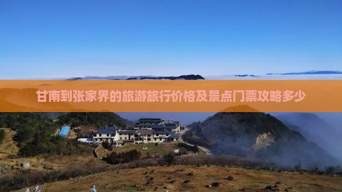 甘南到张家界的旅游旅行价格及景点门票攻略多少