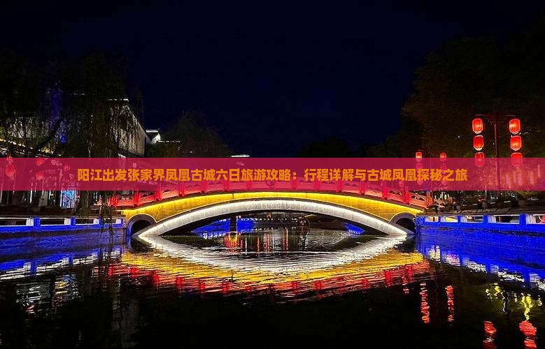 阳江出发张家界凤凰古城六日旅游攻略：行程详解与古城凤凰探秘之旅