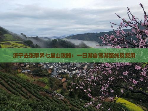 济宁去张家界七星山攻略：一日游自驾游路线及费用