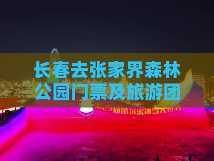 长春去张家界森林公园门票及旅游团价格一览
