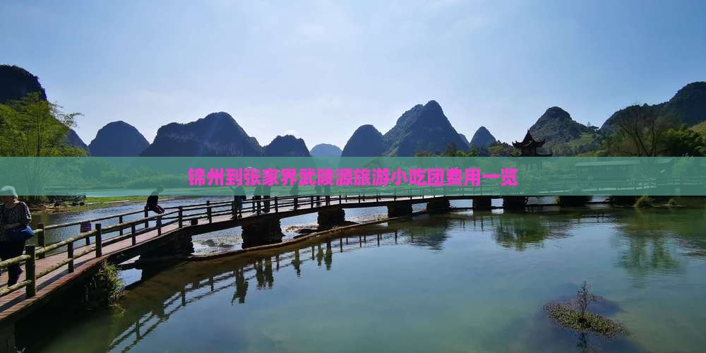 锦州到张家界武陵源旅游小吃团费用一览