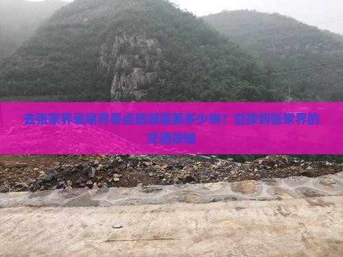 去张家界袁家界景点旅游需要多少钱？甘孜到张家界的交通攻略