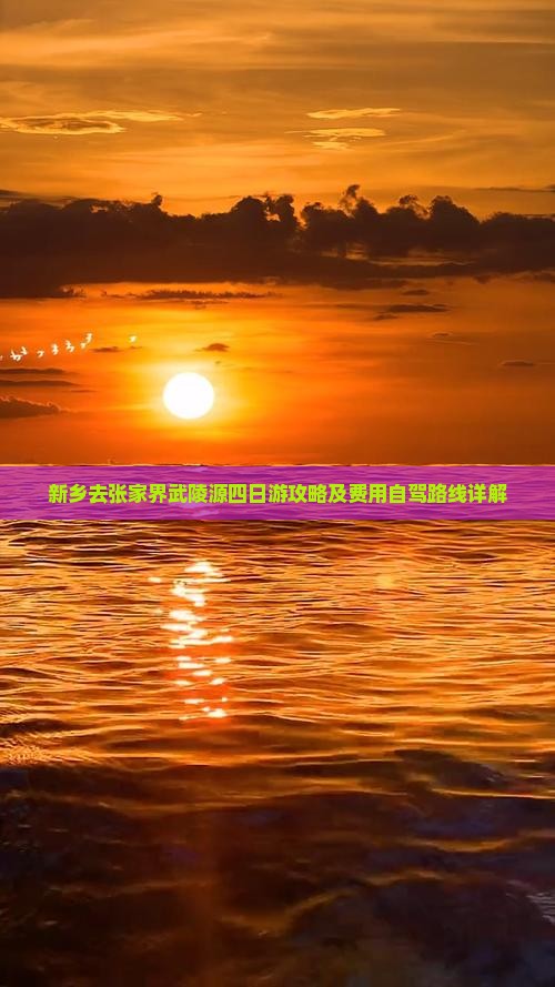 新乡去张家界武陵源四日游攻略及费用自驾路线详解
