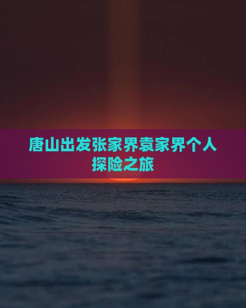 唐山出发张家界袁家界个人探险之旅