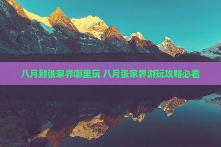 八月到张家界哪里玩