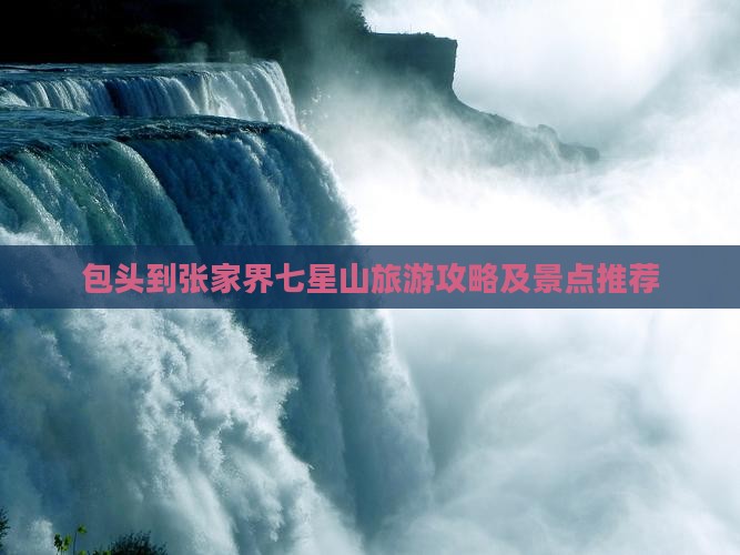 包头到张家界七星山攻略