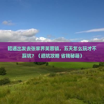 昭通到张家界芙蓉镇五日游