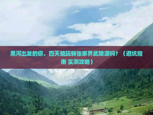 黑河到张家界武陵源四日游