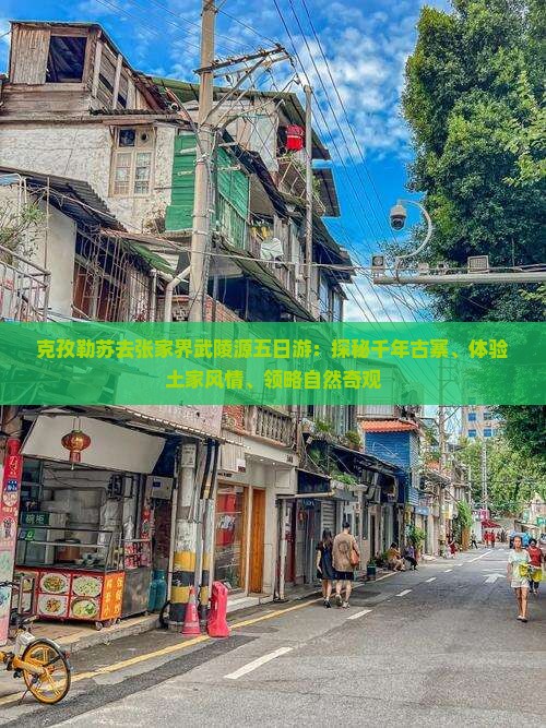 克孜勒苏去张家界武陵源五日游：探秘千年古寨、体验土家风情、领略自然奇观
