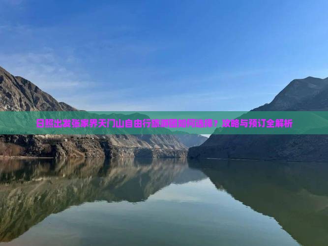 日照出发张家界天门山自由行旅游团如何选择？攻略与预订全解析